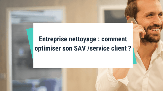 Entreprise nettoyage : comment optimiser son SAV  /service client ?